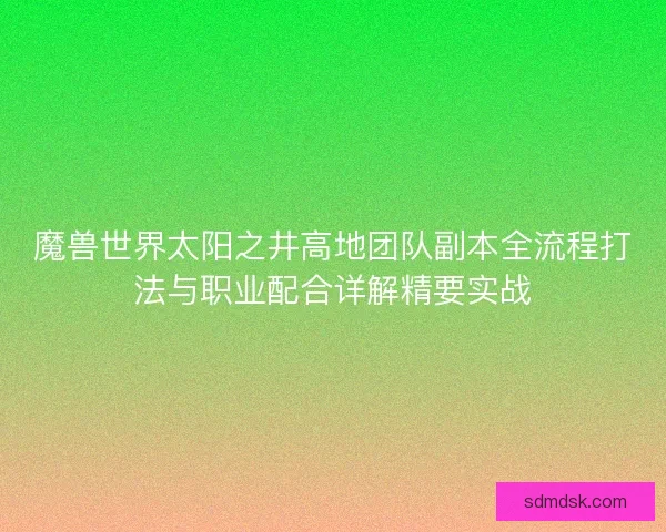 魔兽世界太阳之井高地团队副本全流程打法与职业配合详解精要实战
